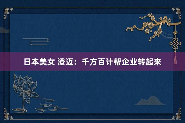 日本美女 澄迈：千方百计帮企业转起来