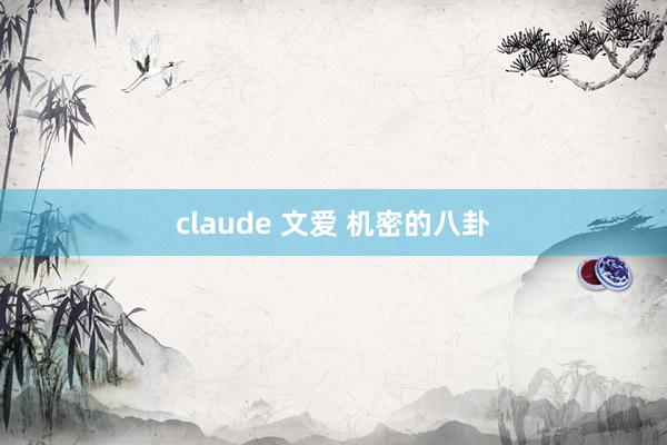 claude 文爱 机密的八卦