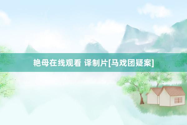 艳母在线观看 译制片[马戏团疑案]
